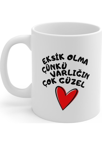 Eksik Olma Çünkü Varlığın Çok Güzel Hediyelik Baskılı Porselen Beyaz Lüks Kupa Bardak
