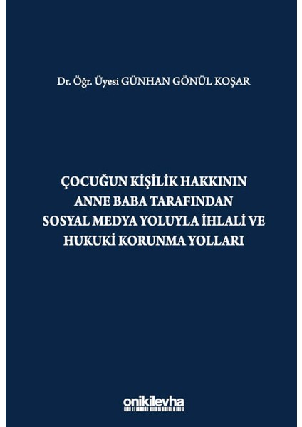 Çocuğun Kişilik Hakkının Anne Baba Tarafından Sosyal Medya Yoluyla Ihlali ve Hukuki Korunma Yolları