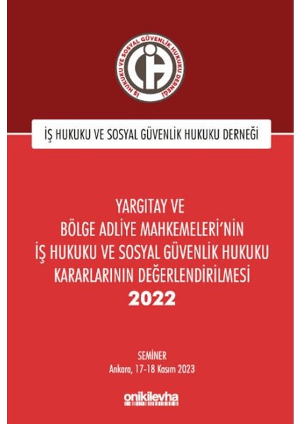 Yargıtay ve Bölge Adliye Mahkemeleri'nin Iş Hukuku ve Sosyal Güvenlik Hukuku Kararlarının Değerlendirilmesi Semineri 2022
