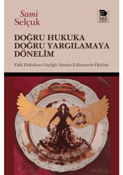 Doğru Hukuka Doğru Yargılamaya Dönelim; Yitik Hukukun Göçüğü Altında Ezilmelerin Öyküsü