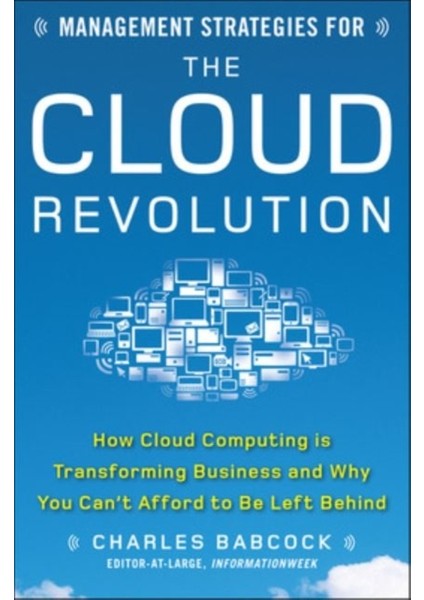 Management Strategies For The Cloud Revolution: How Cloud Computing Is Transforming Business And Why