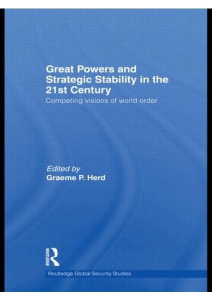 Great Powers And Strategic Stability In The 21ST Century: Competing Visions Of World Order