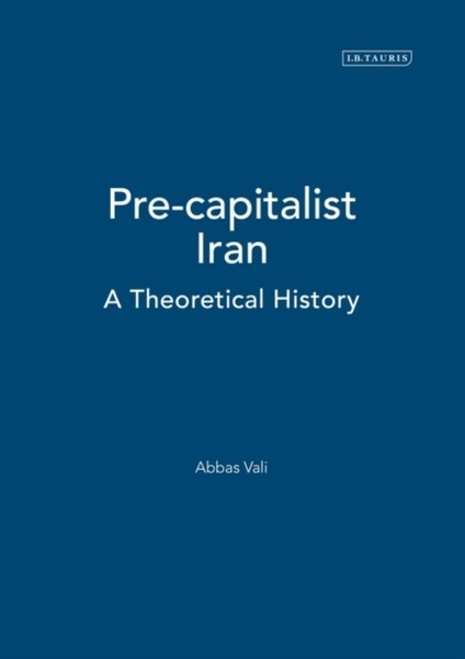 Pre-Capitalist Iran: A Theoretical History (Society & Culture In The Modern Middle East)