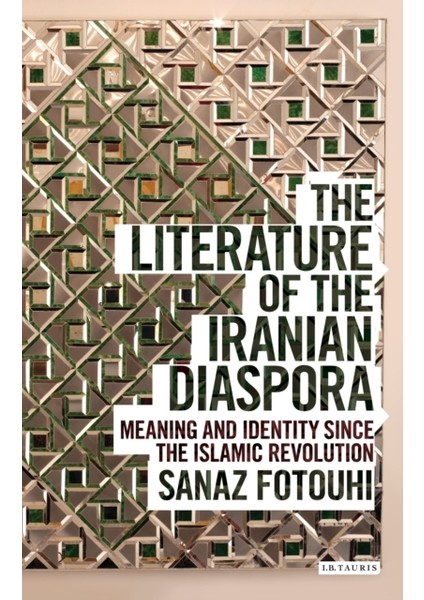 Literature Of The Iranian Diaspora : Meaning And Identity Since The Islamic Revolution