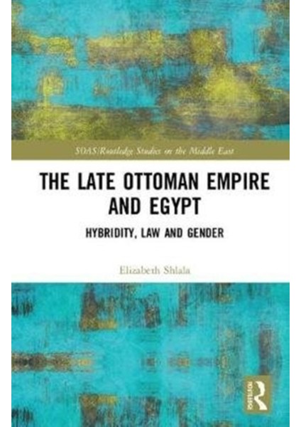 Late Ottoman Empire And Egypt : Hybridity, Law And Gender