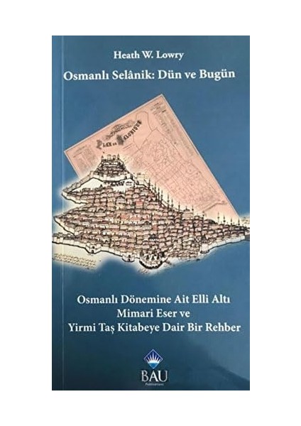 Osmanlı Selanik - Dün ve Bugün: Osmanlı Dönemine Ait Elli Altı Mimari Eser ve Yirmi Taş Kitabeye Dair Bir Rehber