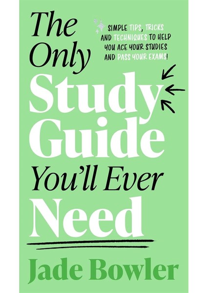 Only Study Guide You'll Ever Need: Simple Tips, Tricks And Techniques To Help You Ace Your Studies And Pass Your Exams!