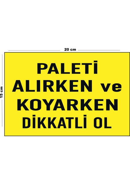 Metal Paleti Alırken ve Koyarken Dikkatli Ol 15 cm x 20 cm Uyarı Levhası Yönlendirme Tabelası