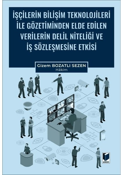 Işçilerin Bilişim Teknolojileri ile Gözetiminden Elde Edilen Verilerin Delil Niteliği ve Iş Sözleşmesine Etkisi
