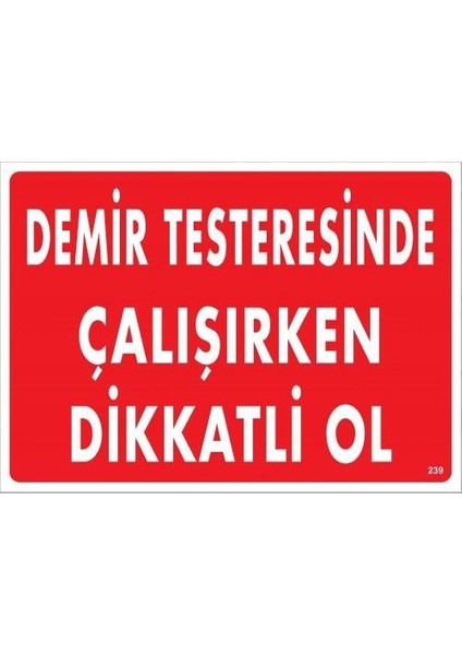Demir Testeresinde Çalışırken Dikkatli Ol Uyarı Levhası 25X35 KOD:239