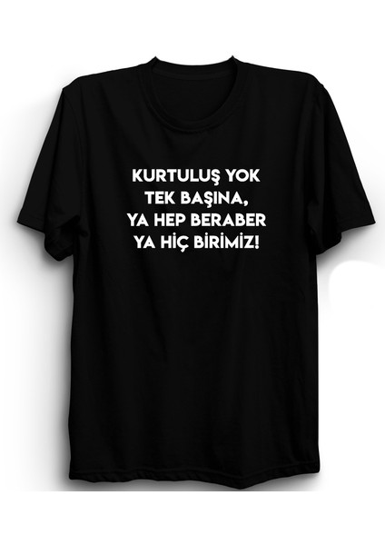 Kurtuluş Yok Tek Başına Ya Hep Beraber Ya Hiç Birimiz, Baskılı %100 Pamuk Tişört