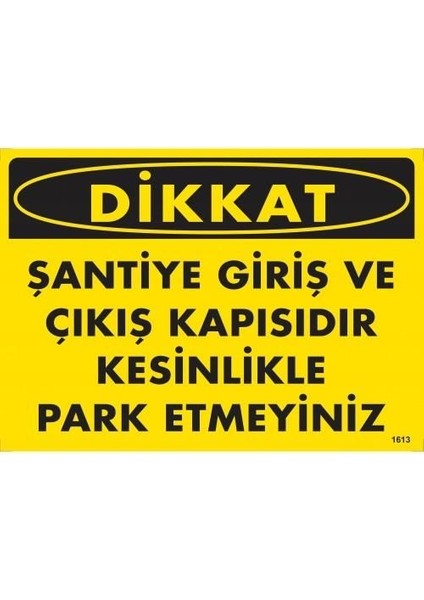 Dikkat Şantiye Giriş ve Çıkış Kapısıdır Kesinlikle Park Etmeyiniz Uyarı Levhası 25X35 KOD:1613