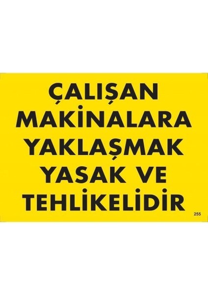 Çalışan Makinalara Yaklaşmak Yasak ve Tehlikelidir Uyarı Levhası 25X35 KOD:255
