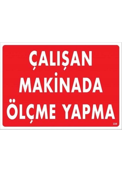 Çalışan Makinada Ölçme Yapma Uyarı Levhası 25X35 KOD:228