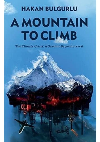 A Mountain To Climb: The Climate Crisis: A Summit Beyond Everest (Ciltli)