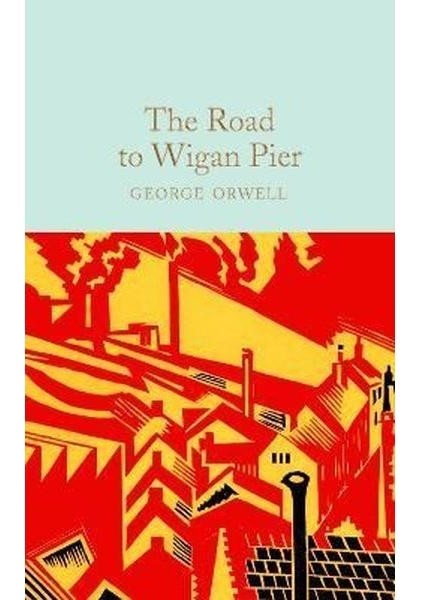 The Road To Wigan Pier: George Orwell (Macmillan Collector's Library (Ciltli)