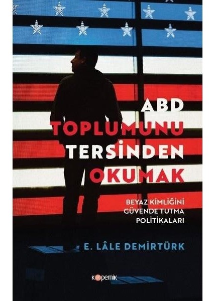 Abd Toplumunu Tersinden Okumak Beyaz Kimliğini Güvende Tutma Politikaları