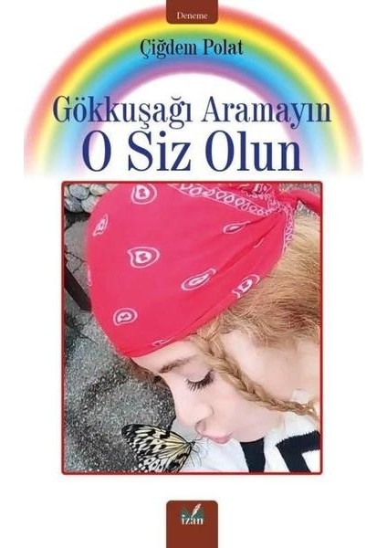 Gökkuşağı Aramayın O Siz Olun
