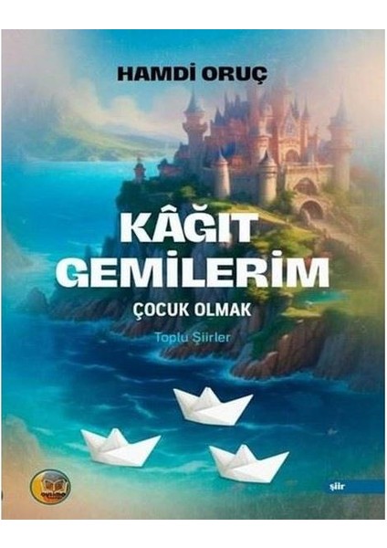 Kağıt Gemilerim: Çocuk Olmak Toplu Şiirler