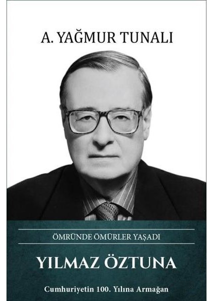 Yılmaz Öztuna: Ömründe Ömürler Yaşadı (Ciltli)