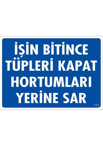Işin Bitince Tüpleri Kapat Hortumları Yerine Sar Levhası 25X35 Kod: 712
