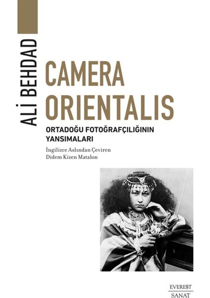 Camera Orientalis - Ortadoğu Fotoğrafçılığının Yansımaları - Ali Behdad