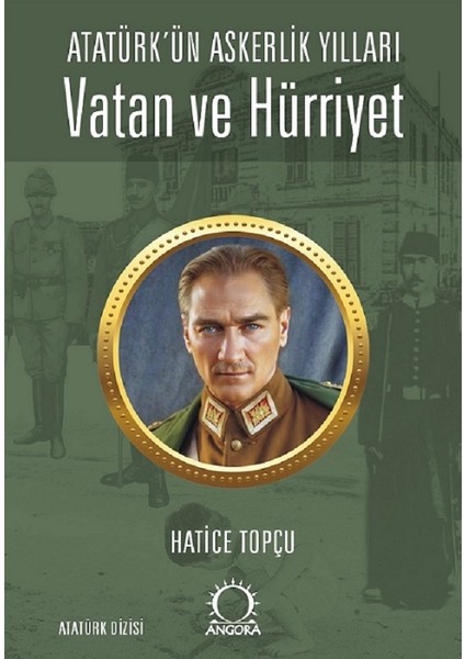 Vatan ve Hürriyet - Atatürk’ün Askerlik Yılları - Hatice Topçu