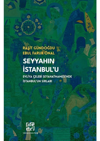 Seyyahın Istanbul'u/ Evliya Çelebinin Seyahatnamesi'nde Istanbul'un Sırları