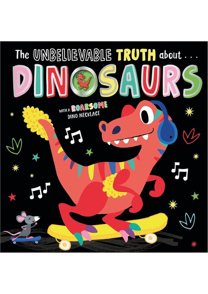 The Unbelievable Truth About Dinosaurs