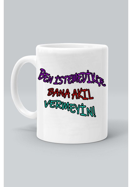 Ben İstemedikçe Bana Akıl Vermeyin Tasarım Baskılı Beyaz Kupa Bardak