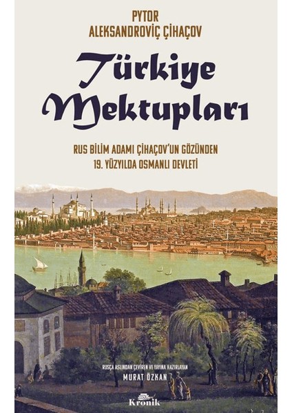 Türkiye Mektupları - Rus Bilim Adamı Çihaçov’un Gözünden 19. Yüzyılda Osmanlı Devleti - Pyotr Aleksandroviç Çihaçov