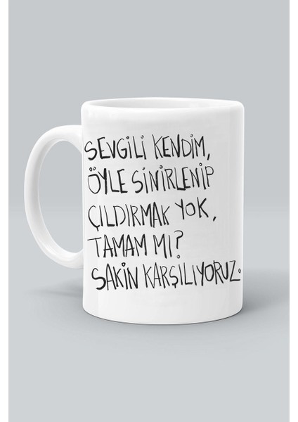 Sevgili Kendim Öyle Sinirlenip Çıldırmak Yok Sakin Karşılıyoruz Baskılı Beyaz Kupa Bardak