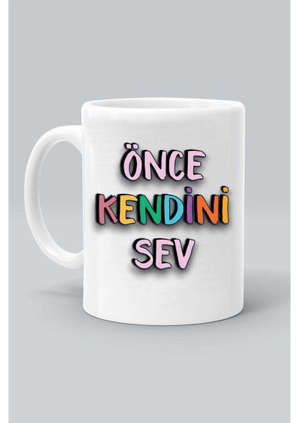Önce Kendini Sev Tasarım Baskılı Beyaz Kupa Bardak