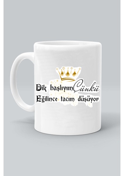 Dik Başlıyım Çünkü Eğilince Tacım Düşüyor Baskılı Beyaz Kupa Bardak