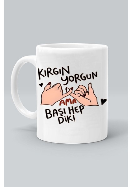 Kırgın Yorgun Ama Başı Hep Dik Baskılı Beyaz Kupa Bardak