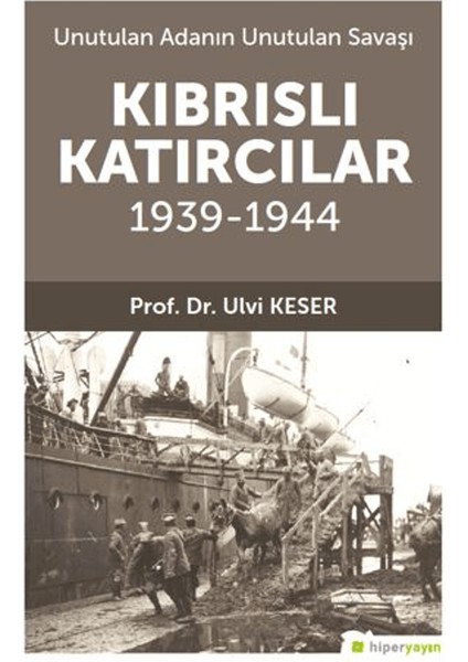 Unutulan Adanın Unutulan Savaşı Kıbrıs’lı Katırcılar 1939-1944
