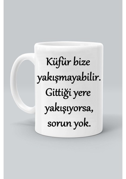 Küfür Bize Yakışmayabilir Gittiği Yere Yakışıyorsa Sorun Yok Baskılı Beyaz Kupa Bardak