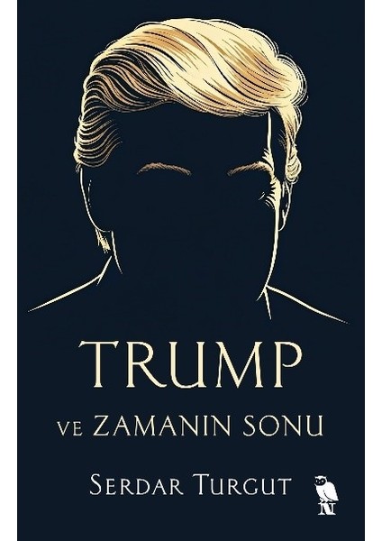 Trump ve Zamanın Sonu - Serdar Turgut