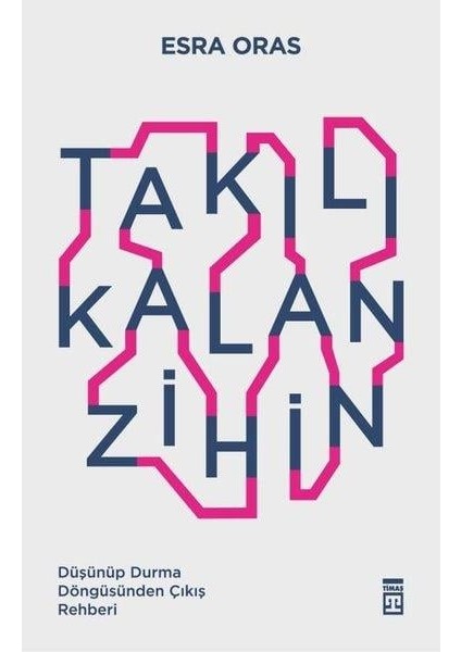 Takılı Kalan Zihin - Düşünüp Durma Döngüsünden Çıkış Rehberi - Esra Oras