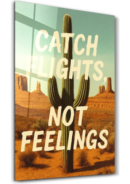 Catch Flights, Not Feelings - Desert Vibes Cam Duvar Tablosu