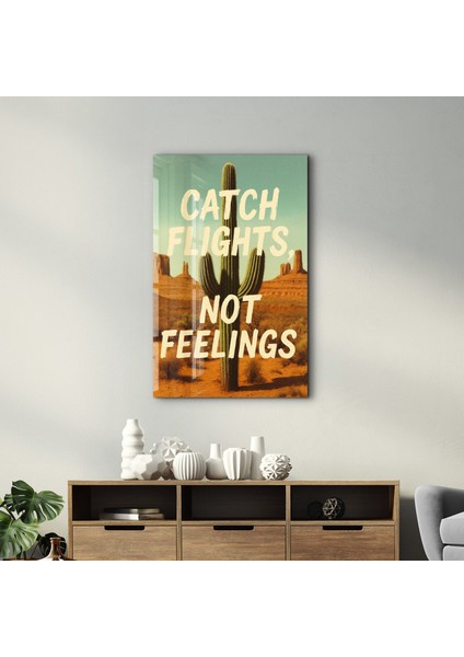 Catch Flights, Not Feelings - Desert Vibes Cam Duvar Tablosu