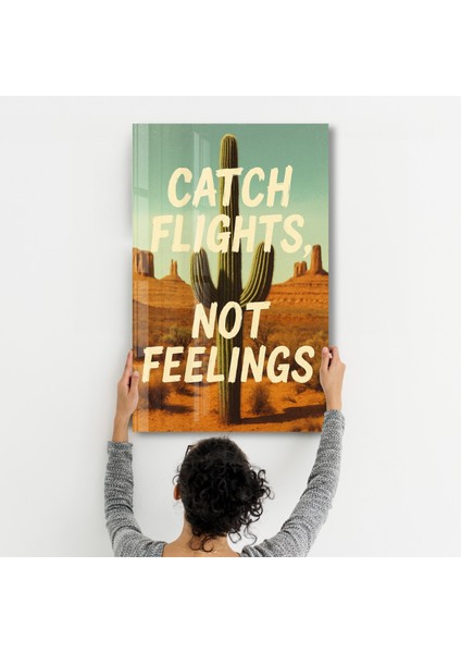 Catch Flights, Not Feelings - Desert Vibes Cam Duvar Tablosu