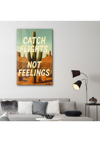 Catch Flights, Not Feelings - Desert Vibes Cam Duvar Tablosu