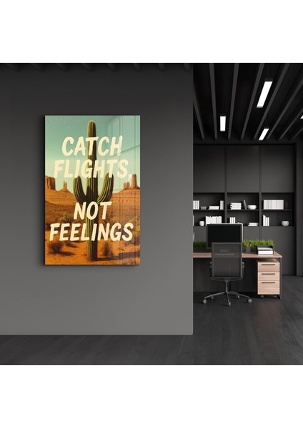 Catch Flights, Not Feelings - Desert Vibes Cam Duvar Tablosu