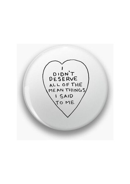 I Didn't Deserve All Of The Mean Things I Said To Me Yazılı Rozet