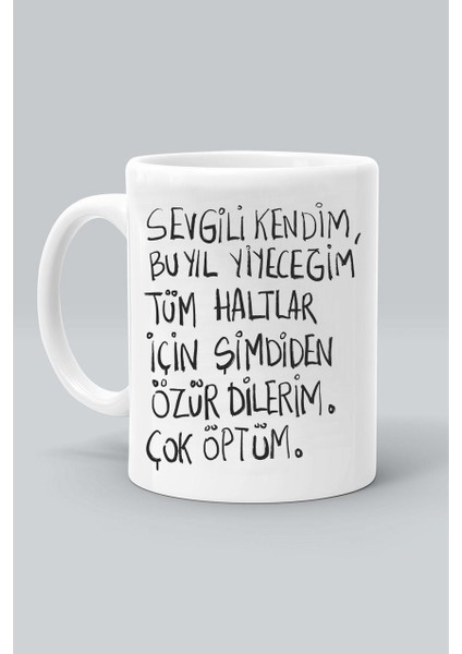 Sevgili Kendim Bu Yıl Yiyeceğim Tüm Haltlar Için Özür Dilerimmod Baskılı Klasik Beyaz Kupa Bardak