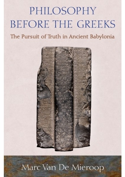 Philosophy Before The Greeks : The Pursuit Of Truth In Ancient Babylonia