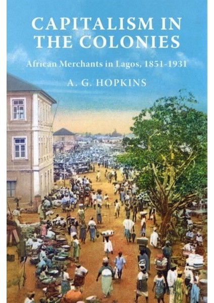 Capitalism In The Colonies : African Merchants In Lagos 1851-1931