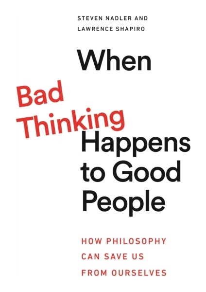 When Bad Thinking Happens To Good People : How Philosophy Can Save Us From Ourselves
