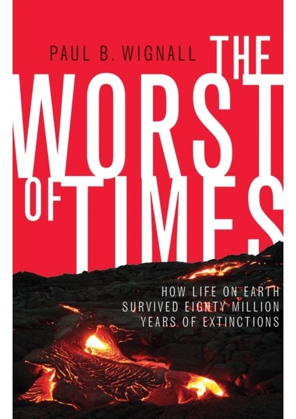 Worst Of Times : How Life On Earth Survived Eighty Million Years Of Extinctions